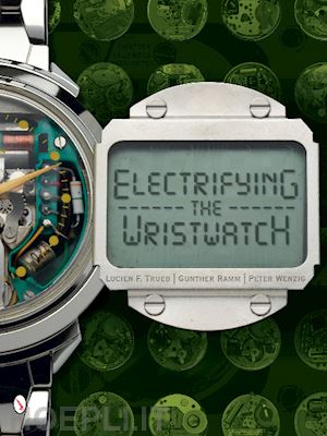 trueb lucien; ramm gunther; wenzig peter - electrifying the wristwatch