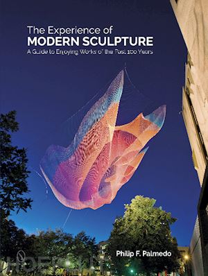 palmedo philip f. - the experience of modern sculpture . a guide to enjoying works of the past 100