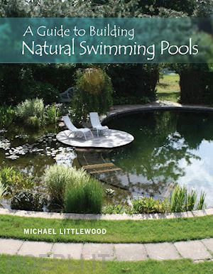 littlewood michael - a guide to building natural swimming pools