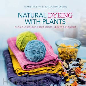 ebner franziska; hasenohrl romana - natural dyeing with plantes