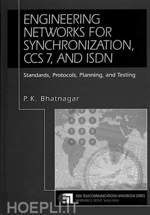 bhatnagar pk - engineering networks for synchronization, ccs 7, and isdn: standards, protocols, planning and testing