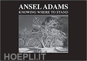 adams ansel - ansel adams knowing where to stand