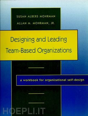 mohrman sa - designing and leading team–based organizations: a workbook for organizational self–design