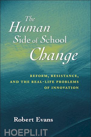 evans r - the human side of school change: reform, resistance, and the real-life problems of innovation