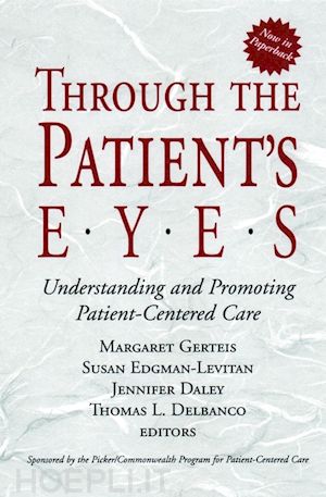 gerteis margaret (curatore); edgman–levitan susan (curatore); daley jennifer (curatore); delbanco thomas l. (curatore) - through the patient's eyes: understanding and promoting patient-centered care