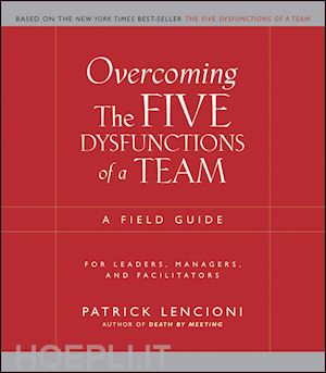 lencioni pm - overcoming the five dysfunctions of a team – a field guide for leaders, managers and facilitators
