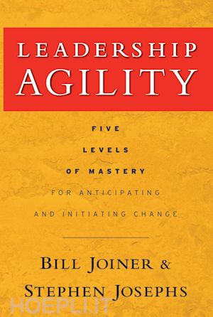 joiner wb - leadership agility – five levels of mastery for anticipating and initiating change