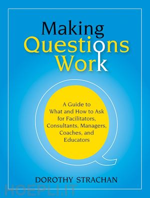 strachan d - making questions work – a guide to what and how to  ask for facilitators, consultants, managers, coaches and educators