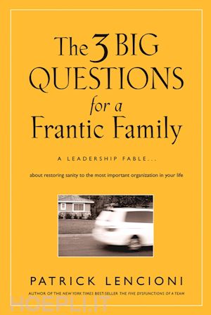lencioni pm - the three big questions for a frantic family – a leadership fable ... about restoring sanity to the most important organization in your life