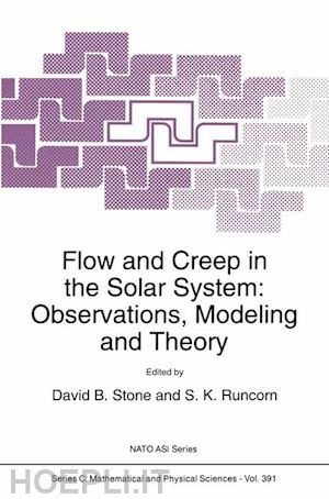 stone david b. (curatore); runcorn s.k. (curatore) - flow and creep in the solar system: observations, modeling and theory