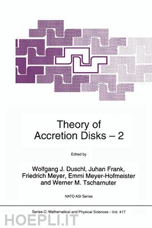 duschl wolfgang j. (curatore); frank juhan (curatore); meyer f. (curatore); meyer-hofmeister emmi (curatore); tscharnuter werner m. (curatore) - theory of accretion disks 2