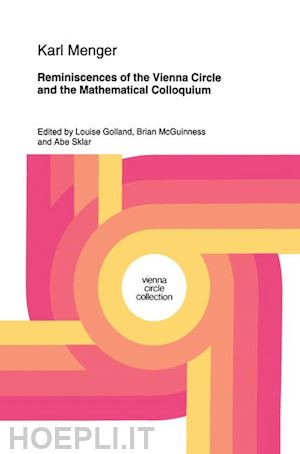 menger karl; golland l. (curatore); mcguinness b.f. (curatore); sklar abe (curatore) - reminiscences of the vienna circle and the mathematical colloquium