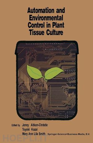 aitken-christie jenny (curatore); kozai t. (curatore); smith m.a.l (curatore) - automation and environmental control in plant tissue culture