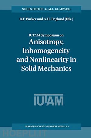 parker david f. (curatore); england arthur h. (curatore) - iutam symposium on anisotropy, inhomogeneity and nonlinearity in solid mechanics