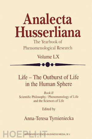 Life - The Outburst Of Life In The Human Sphere - Tymieniecka Anna-Teresa  (Curatore)