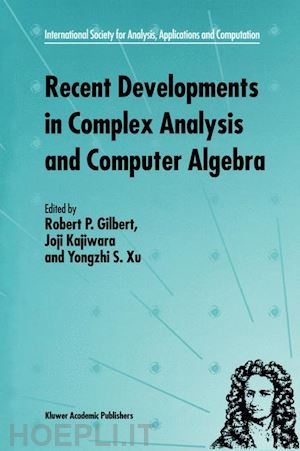 gilbert r.p. (curatore); kajiwara joji (curatore); xu yongzhi s. (curatore) - recent developments in complex analysis and computer algebra