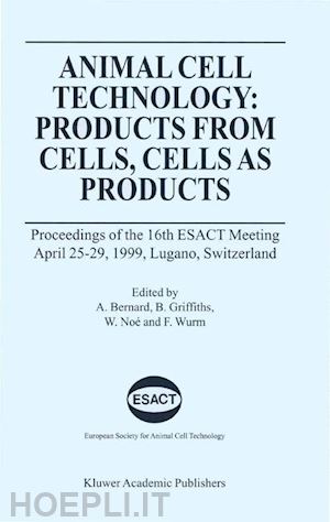 bernard alain (curatore); griffiths bryan (curatore); noé wolfgang (curatore); wurm florian (curatore) - animal cell technology: products from cells, cells as products