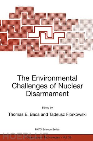 baca thomas e. (curatore); florkowski tadeusz (curatore) - the environmental challenges of nuclear disarmament