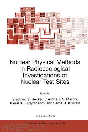 hecker siegfried s. (curatore); mason caroline f.v. (curatore); kadyrzhanov kairat k. (curatore); kislitsin serge b. (curatore) - nuclear physical methods in radioecological investigations of nuclear test sites