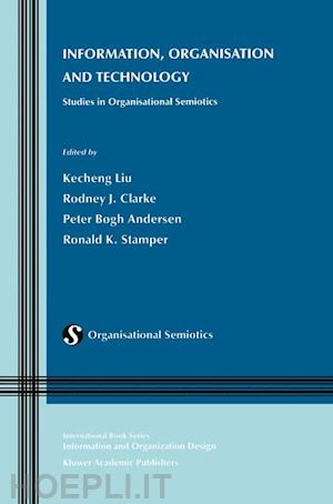 liu kecheng (curatore); clarke rodney j. (curatore); andersen peter bøgh (curatore); stamper ronald k. (curatore) - information, organisation and technology