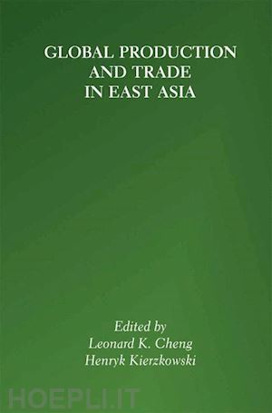 cheng leonard k. (curatore); kierzkowski henryk (curatore) - global production and trade in east asia