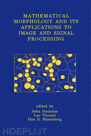 goutsias john (curatore); vincent luc (curatore); bloomberg dan s. (curatore) - mathematical morphology and its applications to image and signal processing