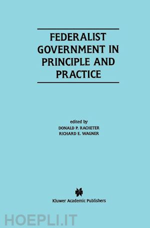 racheter donald p. (curatore); wagner richard e. (curatore) - federalist government in principle and practice