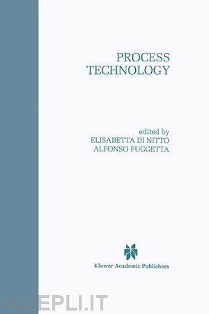 di nitto elisabetta (curatore); fuggetta alfonso (curatore) - process technology