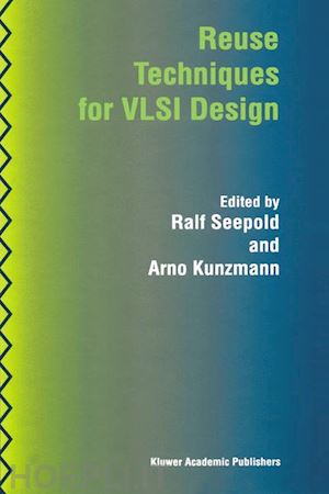 seepold ralf (curatore); kunzmann arno (curatore) - reuse techniques for vlsi design