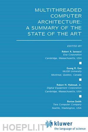 iannucci robert a. (curatore); guang r. gao (curatore); halstead jr. robert h. (curatore); smith burton (curatore) - multithreaded computer architecture: a summary of the state of the art