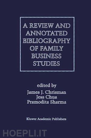 sharma pramodita (curatore); chrisman james j. (curatore); chua jess h. (curatore) - a review and annotated bibliography of family business studies