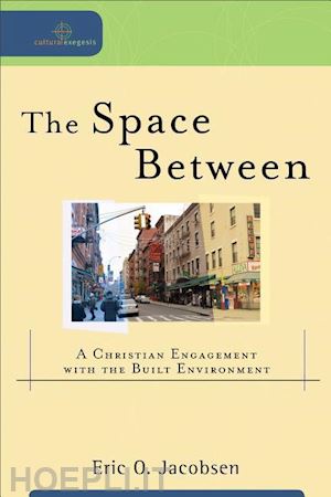 jacobsen eric o.; dyrness william a.; johnson robert - the space between – a christian engagement with the built environment