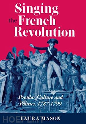 mason laura - singing the french revolution – popular culture and politics, 1787–1799