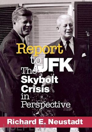 neustadt richard e. - report to jfk – the skybolt crisis in perspective