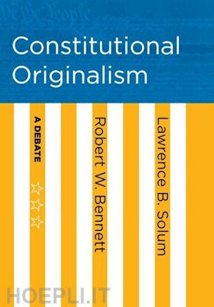 bennett robert w.; solum lawrence b. - constitutional originalism – a debate