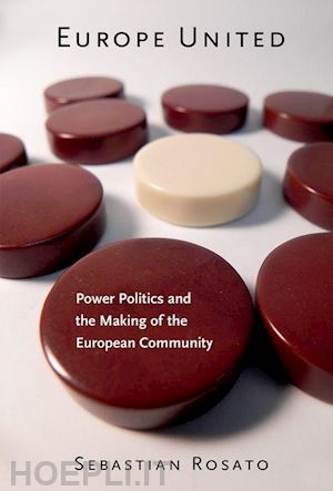 rosato sebastian - europe united – power politics and the making of the european community