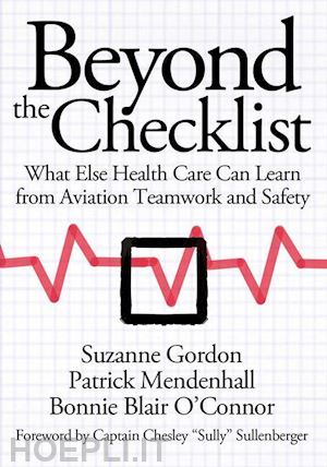 gordon suzanne; mendenhall patrick; o`toole bonnie blair; sullenberger chesley "sully" - beyond the checklist – what else health care can learn from aviation teamwork and safety