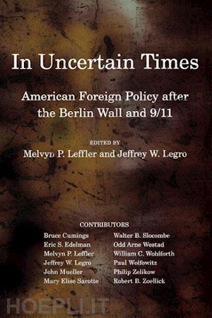 leffler melvyn p.; legro jeffrey w. - in uncertain times – american foreign policy after the berlin wall and 9/11