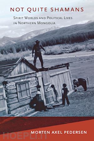 pedersen morten axel - not quite shamans – spirit worlds and political lives in northern mongolia