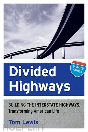 lewis tom - divided highways – building the interstate highways, transforming american life