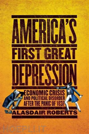roberts alasdair - america`s first great depression – economic crisis and political disorder after the panic of 1837