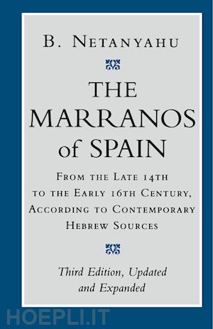 netanyahu b. - the marranos of spain – from the late 14th to the early 16th century, according to contemporary hebrew sources, third edition