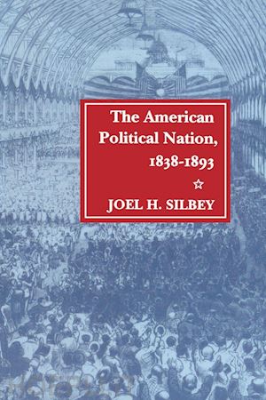 silbey joel h. - the american political nation, 1838–1893