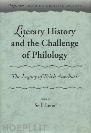 lerer seth - literary history and the challenge of philology – the legacy of erich auerbach