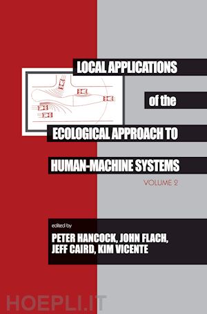 hancock peter a. (curatore); flach john m. (curatore); caird jeff (curatore); vicente kim j. (curatore) - local applications of the ecological approach to human-machine systems