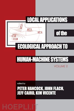 hancock peter a. (curatore); flach john m. (curatore); caird jeff (curatore); vicente kim j. (curatore) - local applications of the ecological approach to human-machine systems