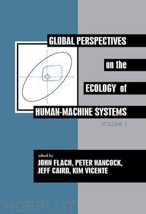 flach john m. (curatore); hancock peter a. (curatore); caird jeff (curatore); vicente kim j. (curatore) - global perspectives on the ecology of human-machine systems