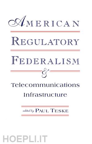 teske paul e. (curatore) - american regulatory federalism and telecommunications infrastructure