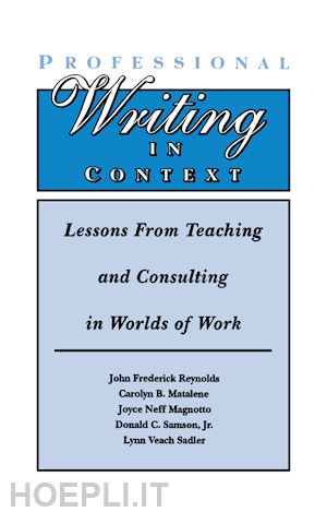 reynolds john frederick; matalene carolyn b.; magnotto joyce neff; samson jr. donald c.; sadler lynn veach - professional writing in context