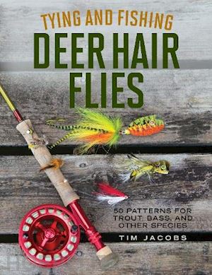 jacobs tim - tying and fishing deer hair flies